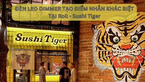ĐÈN LED DIMMER TẠO ĐIỂM NHẤN KHÁC BIỆT TẠI Roll Sushi Tiger